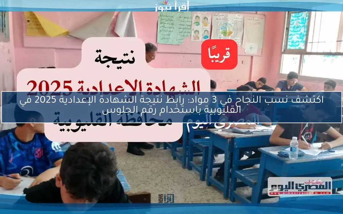 اكتشف نسب النجاح في 3 مواد: رابط نتيجة الشهادة الإعدادية 2025 في القليوبية باستخدام رقم الجلوس