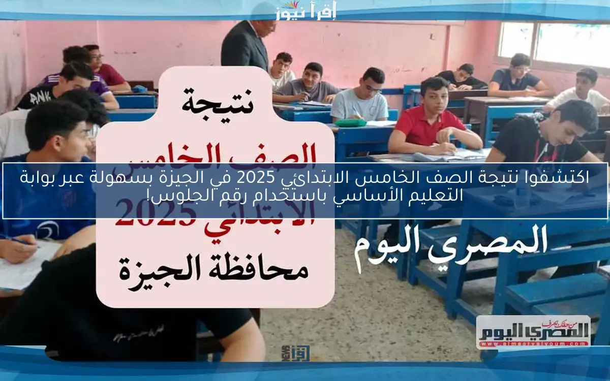 اكتشفوا نتيجة الصف الخامس الابتدائي 2025 في الجيزة بسهولة عبر بوابة التعليم الأساسي باستخدام رقم الجلوس!