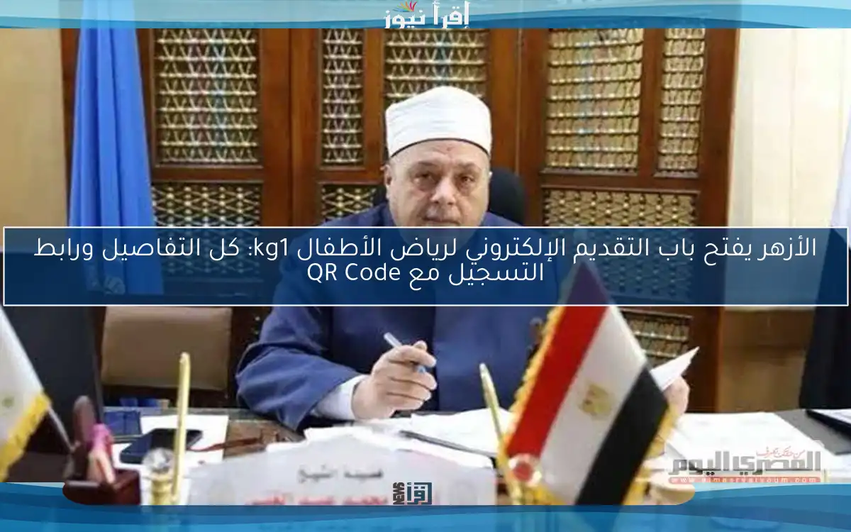 الأزهر يفتح باب التقديم الإلكتروني لرياض الأطفال kg1: كل التفاصيل ورابط التسجيل مع QR Code