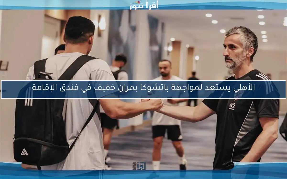 الأهلي يستعد لمواجهة باتشوكا بمران خفيف في فندق الإقامة