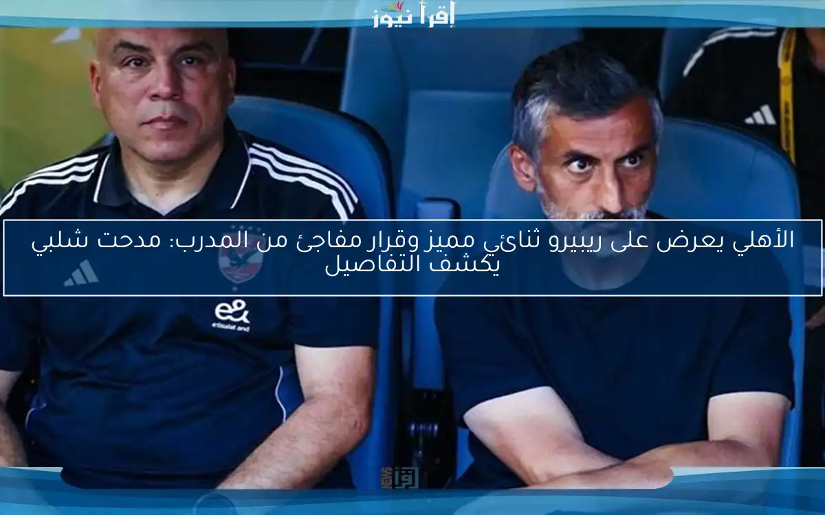 الأهلي يعرض على ريبيرو ثنائي مميز وقرار مفاجئ من المدرب: مدحت شلبي يكشف التفاصيل