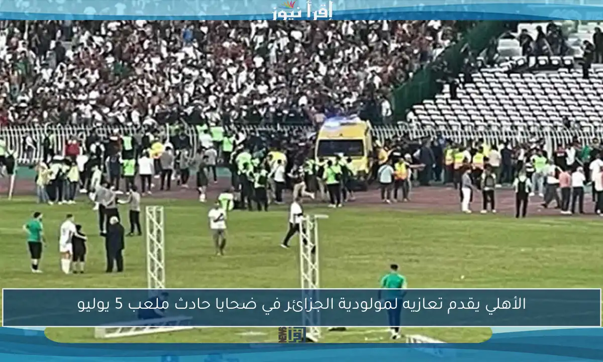 الأهلي يقدم تعازيه لمولودية الجزائر في ضحايا حادث ملعب 5 يوليو