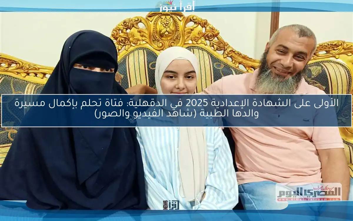 الأولى على الشهادة الإعدادية 2025 في الدقهلية: فتاة تحلم بإكمال مسيرة والدها الطبية (شاهد الفيديو والصور)