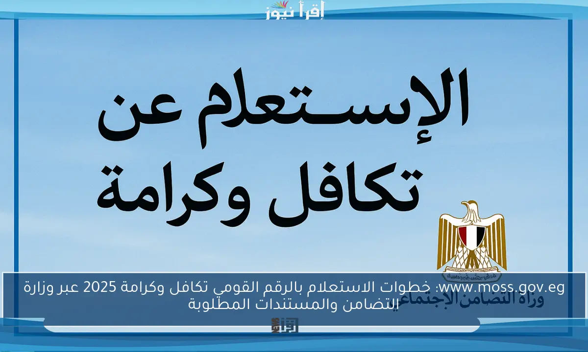 www.moss.gov.eg: خطوات الاستعلام بالرقم القومي تكافل وكرامة 2025 عبر وزارة التضامن والمستندات المطلوبة