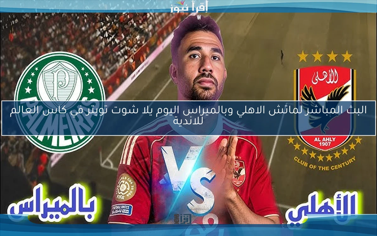البث المباشر لماتش الاهلي وبالميراس اليوم يلا شوت تويتر في كاس العالم للاندية