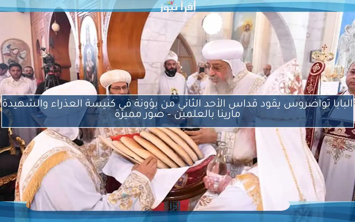 البابا تواضروس يقود قداس الأحد الثاني من بؤونة في كنيسة العذراء والشهيدة مارينا بالعلمين – صور مميزة