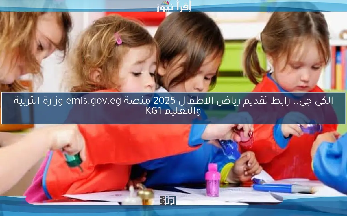 الكي جي.. رابط تقديم رياض الاطفال 2025 منصة emis.gov.eg وزارة التربية والتعليم KG1