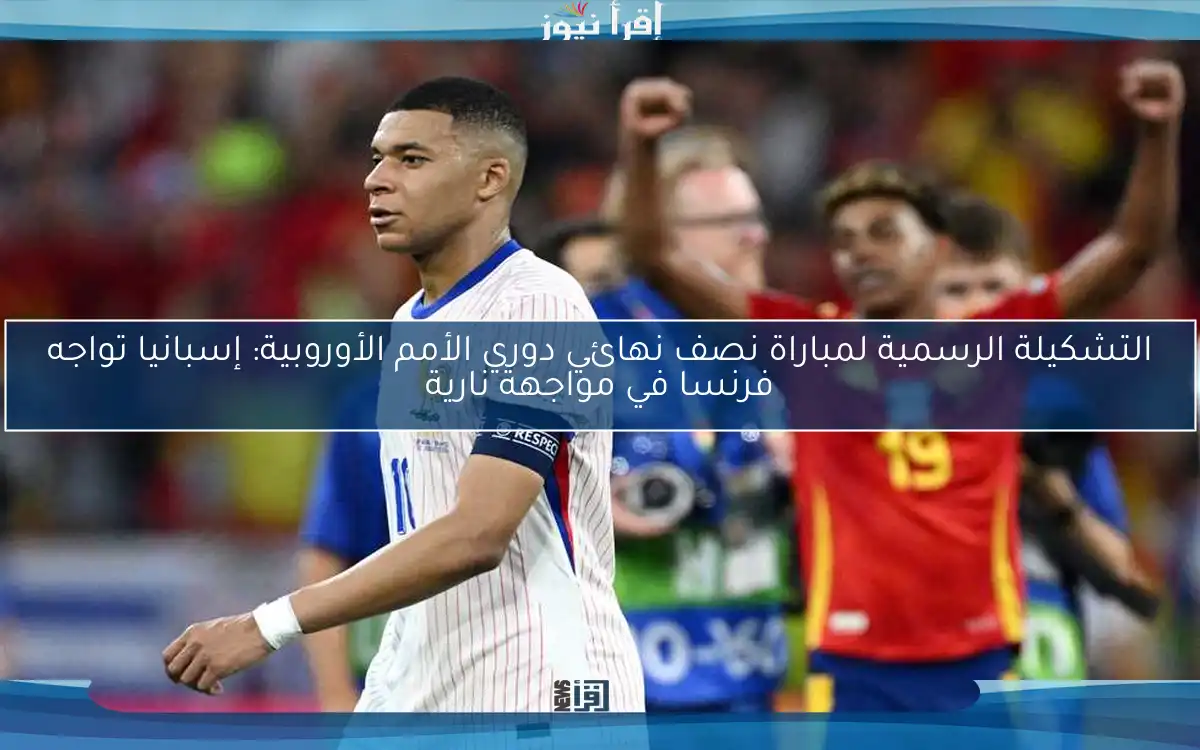 التشكيلة الرسمية لمباراة نصف نهائي دوري الأمم الأوروبية: إسبانيا تواجه فرنسا في مواجهة نارية