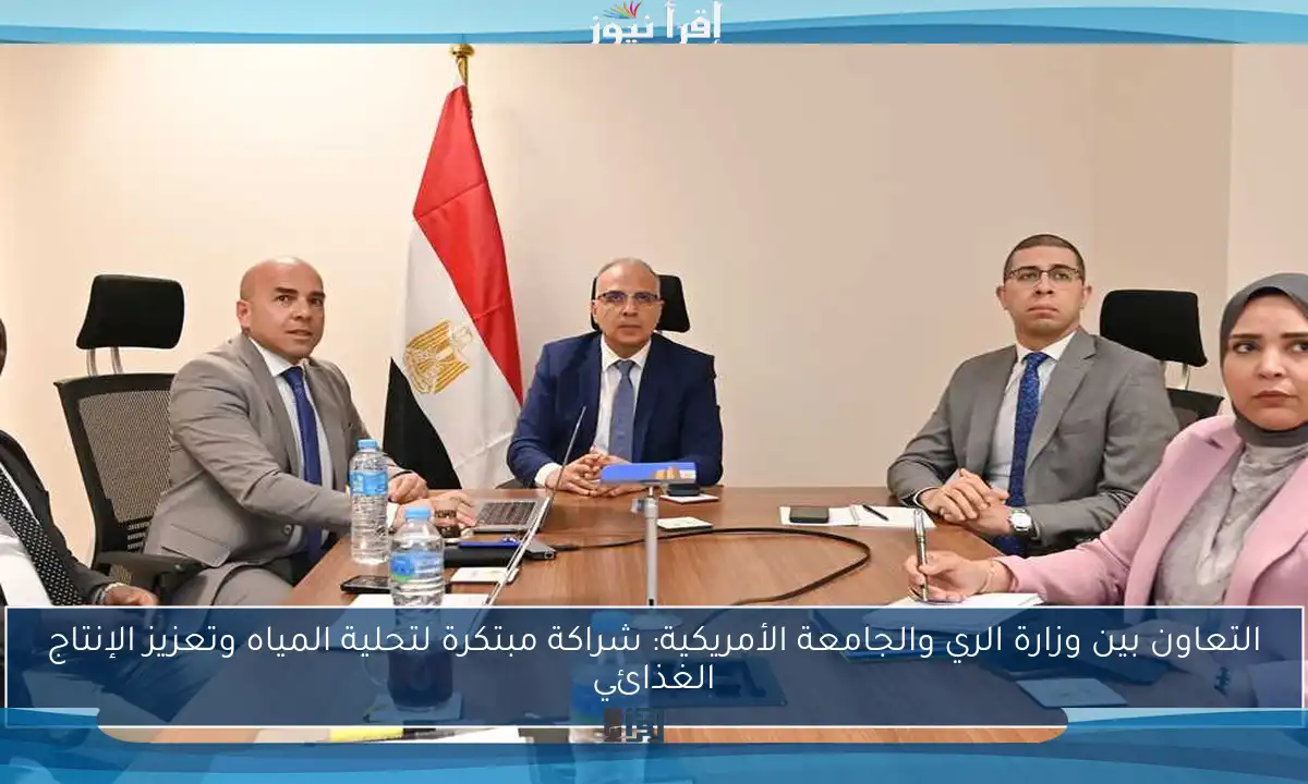التعاون بين وزارة الري والجامعة الأمريكية: شراكة مبتكرة لتحلية المياه وتعزيز الإنتاج الغذائي