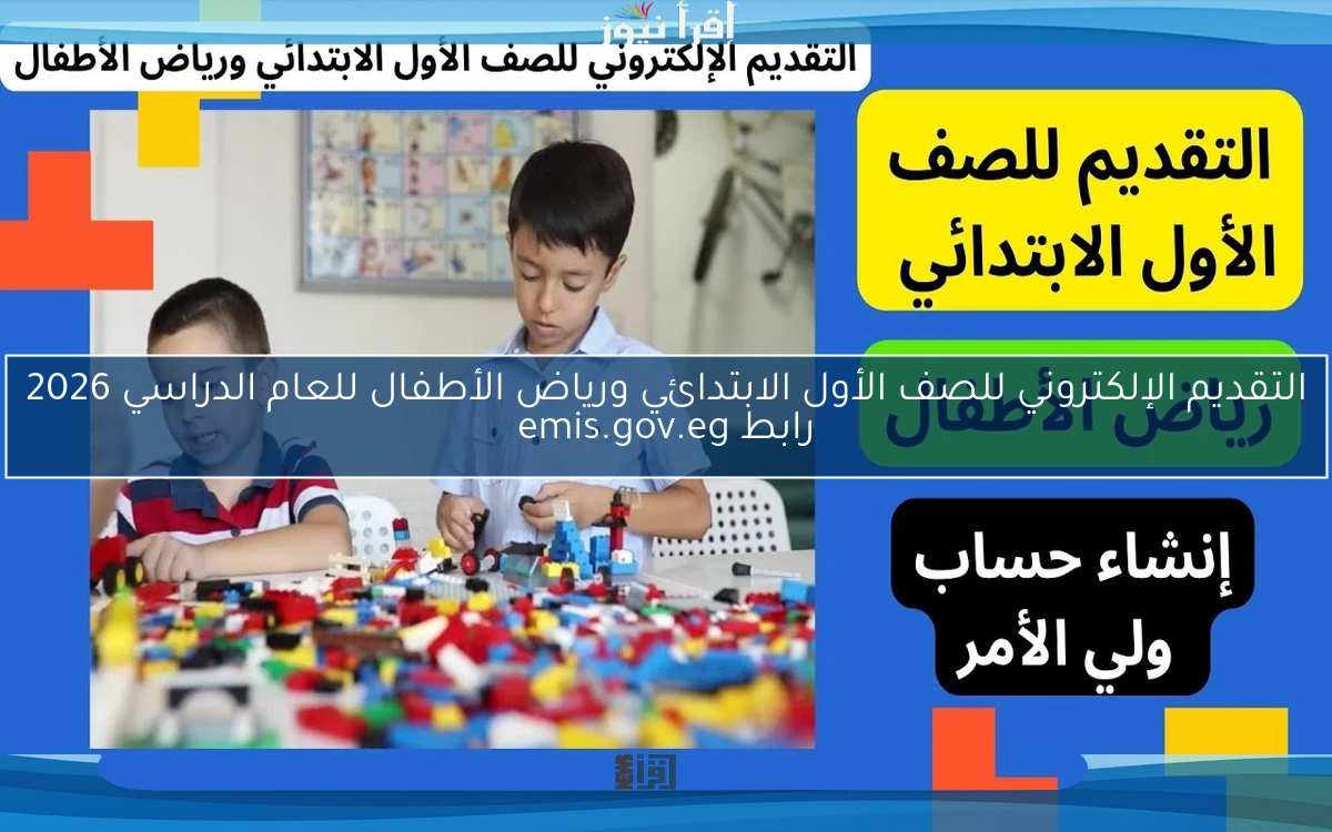 التقديم الإلكتروني للصف الأول الابتدائي ورياض الأطفال للعام الدراسي 2026 عبر رابط emis.gov.eg