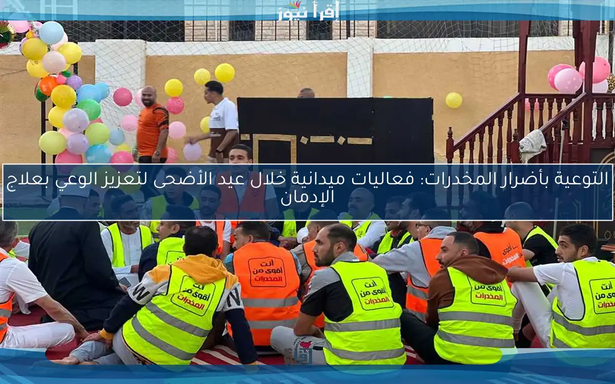 التوعية بأضرار المخدرات: فعاليات ميدانية خلال عيد الأضحى لتعزيز الوعي بعلاج الإدمان
