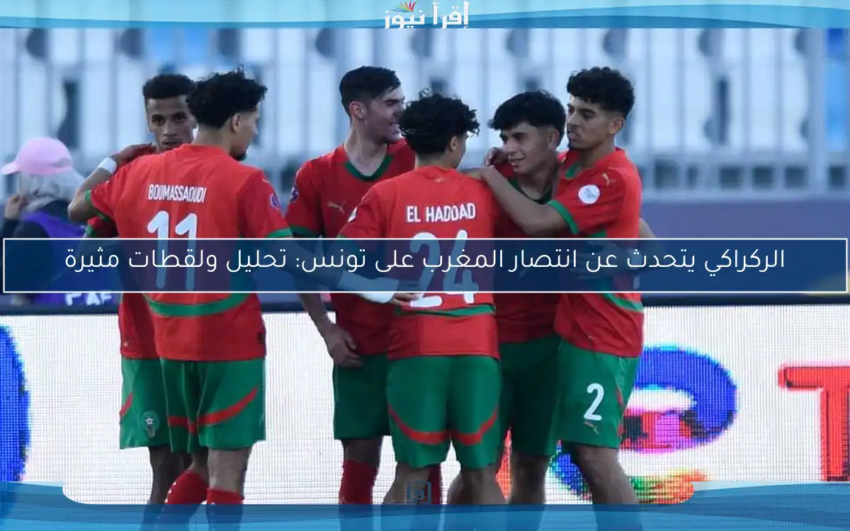 الركراكي يتحدث عن انتصار المغرب على تونس: تحليل ولقطات مثيرة