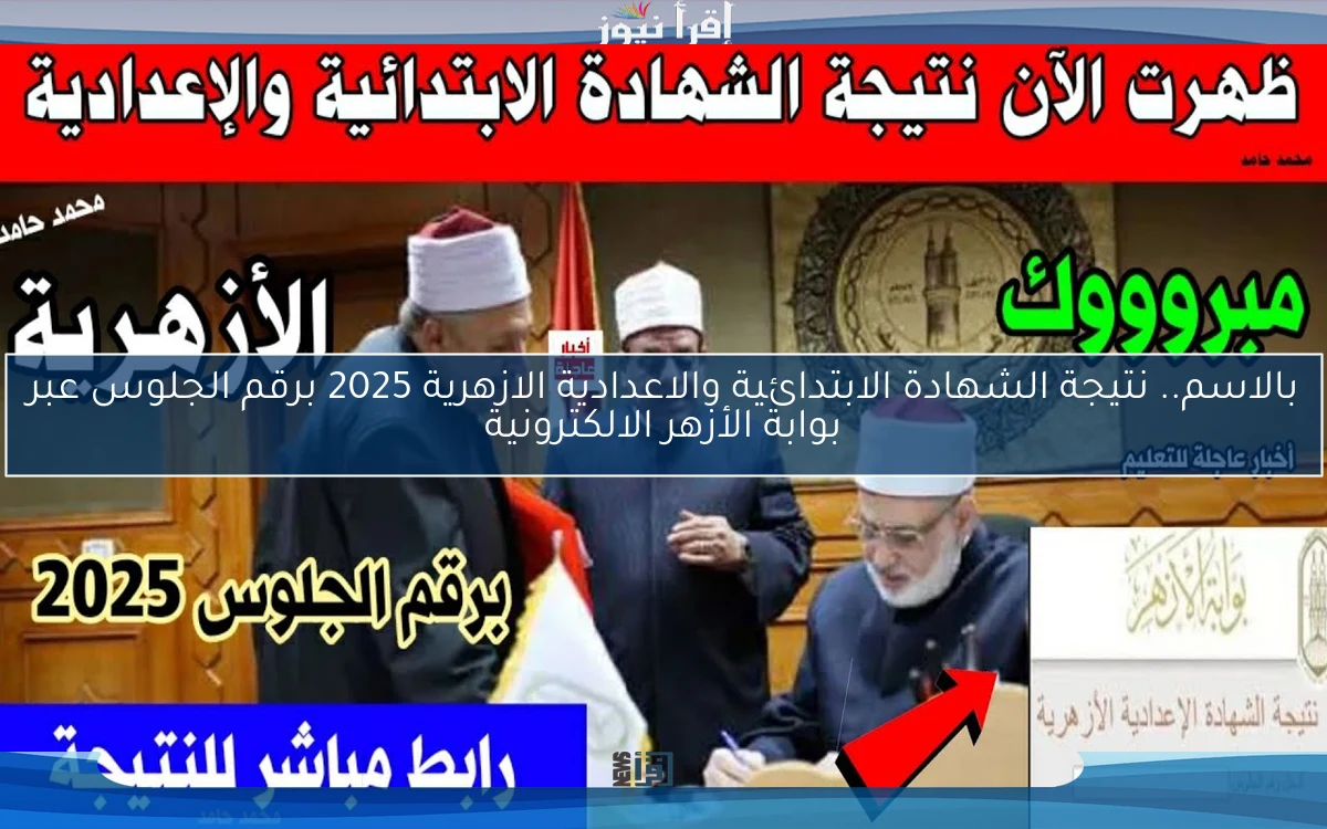 بالاسم.. نتيجة الشهادة الابتدائية والاعدادية الازهرية 2025 برقم الجلوس عبر بوابة الأزهر الالكترونية