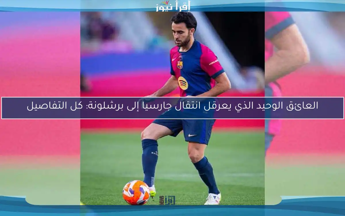 العائق الوحيد الذي يعرقل انتقال جارسيا إلى برشلونة: كل التفاصيل
