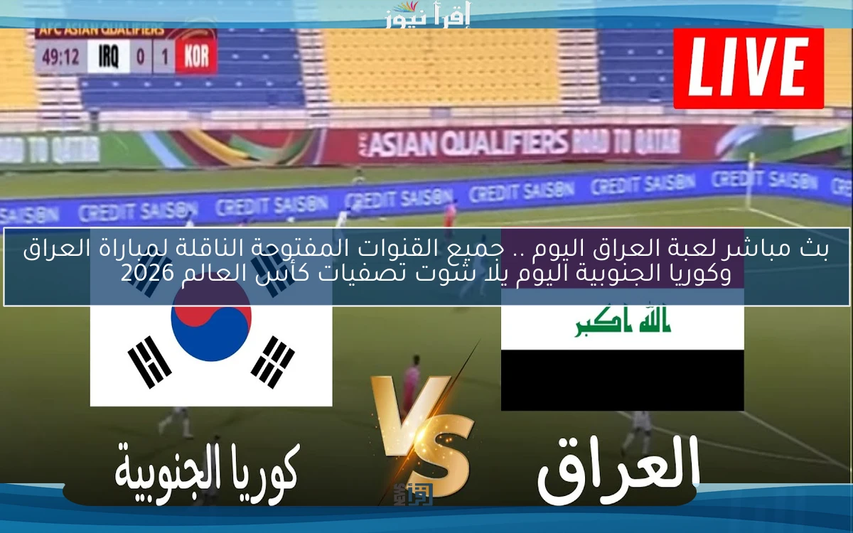 nOW نتيجة لعبة العراق اليوم .. جميع القنوات المفتوحة الناقلة لمباراة العراق وكوريا الجنوبية اليوم يلا شوت تصفيات كأس العالم 2026