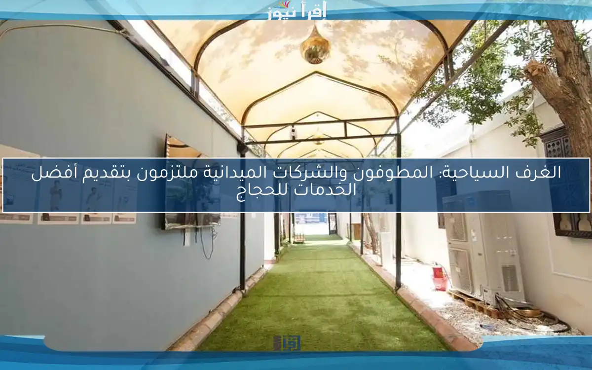 الغرف السياحية: المطوفون والشركات الميدانية ملتزمون بتقديم أفضل الخدمات للحجاج