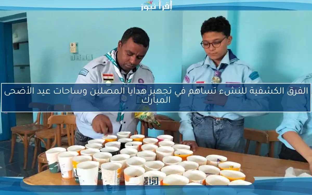 الفرق الكشفية للنشء تساهم في تجهيز هدايا المصلين وساحات عيد الأضحى المبارك