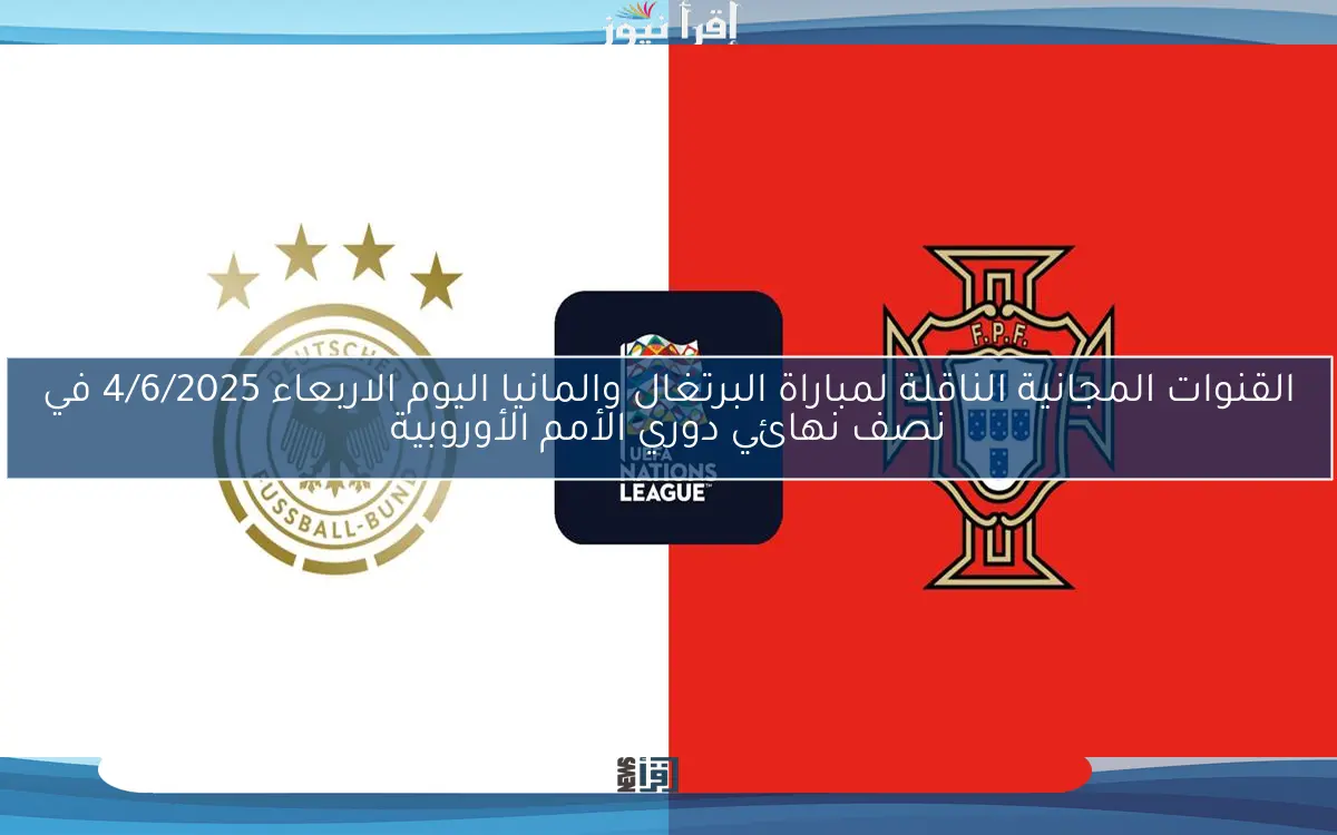 القنوات المجانية الناقلة لمباراة البرتغال والمانيا اليوم الاربعاء 4/6/2025 في نصف نهائي دوري الأمم الأوروبية