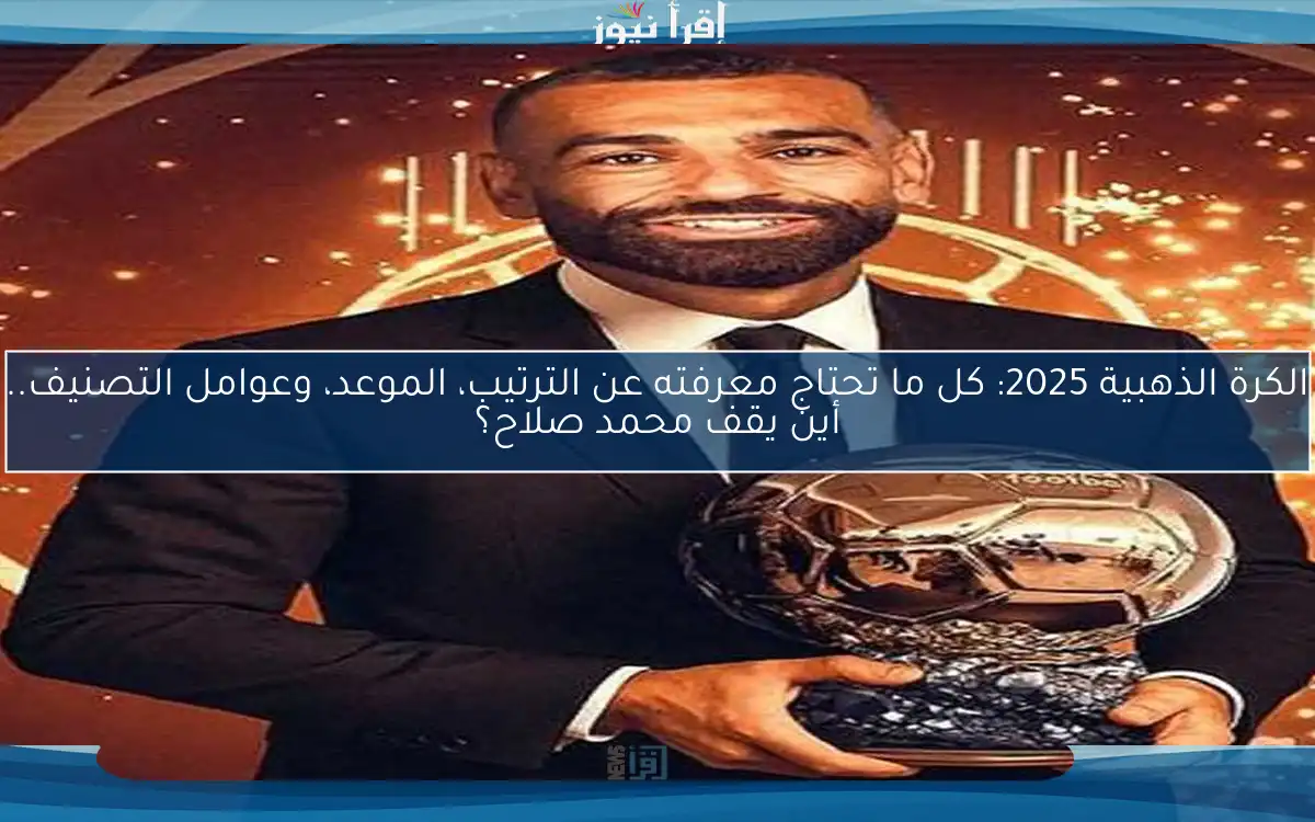 الكرة الذهبية 2025: كل ما تحتاج معرفته عن الترتيب، الموعد، وعوامل التصنيف.. أين يقف محمد صلاح؟