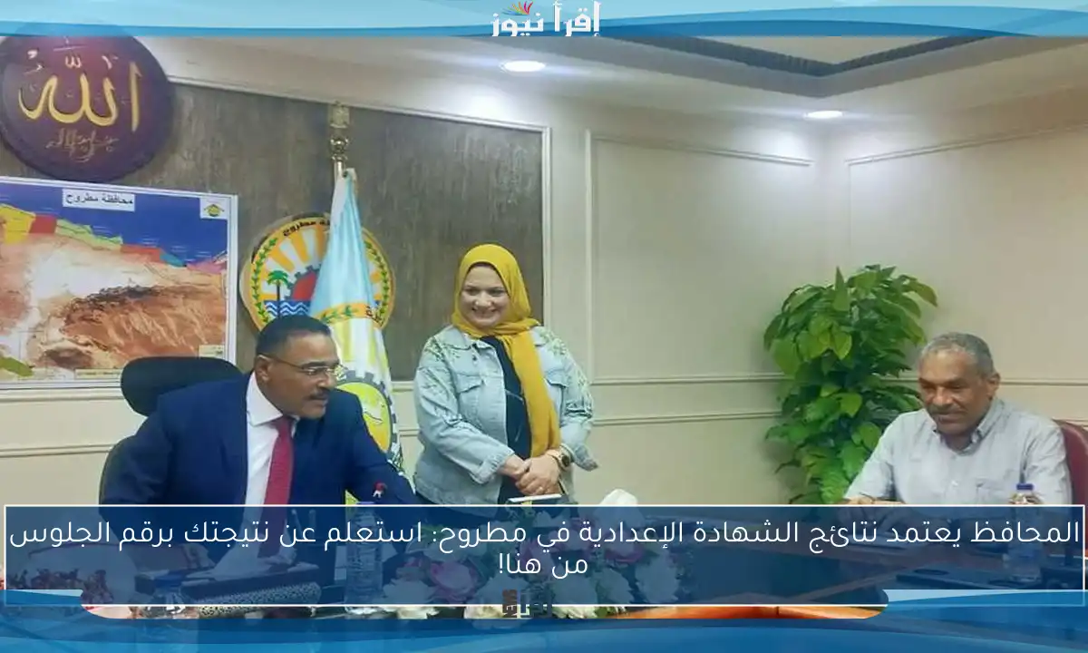 المحافظ يعتمد نتائج الشهادة الإعدادية في مطروح: استعلم عن نتيجتك برقم الجلوس من هنا!