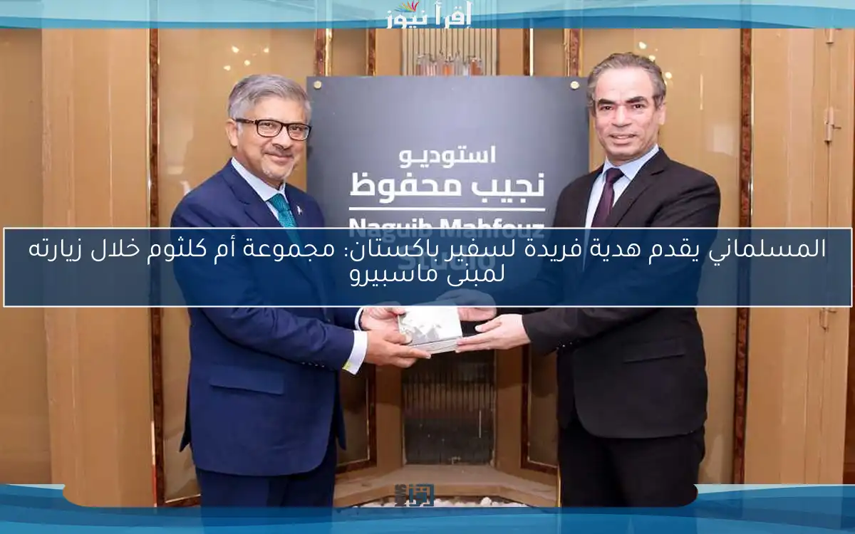 المسلماني يقدم هدية فريدة لسفير باكستان: مجموعة أم كلثوم خلال زيارته لمبنى ماسبيرو