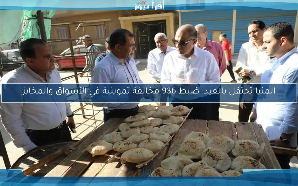 المنيا تحتفل بالعيد: ضبط 936 مخالفة تموينية في الأسواق والمخابز