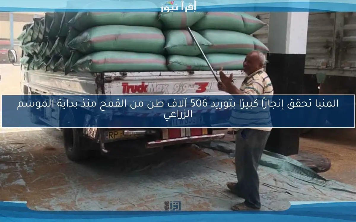 المنيا تحقق إنجازًا كبيرًا بتوريد 506 آلاف طن من القمح منذ بداية الموسم الزراعي