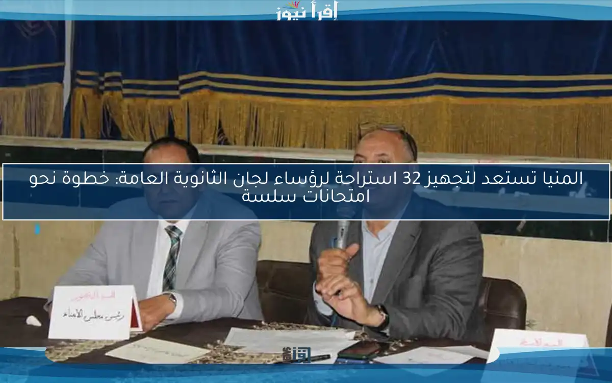 المنيا تستعد لتجهيز 32 استراحة لرؤساء لجان الثانوية العامة: خطوة نحو امتحانات سلسة