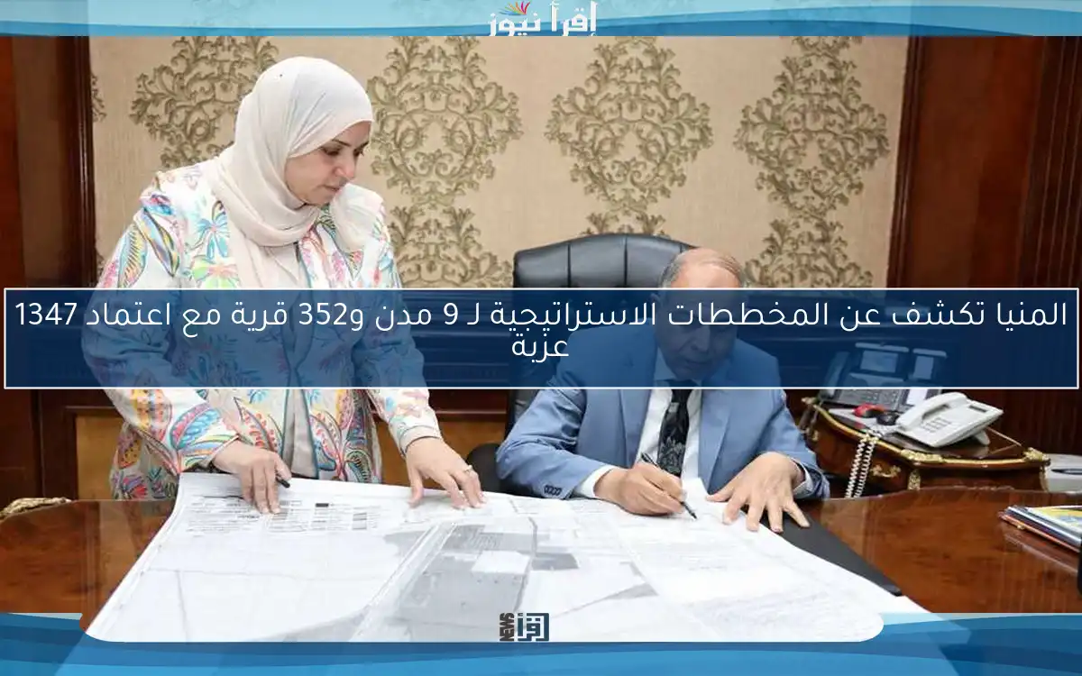 المنيا تكشف عن المخططات الاستراتيجية لـ 9 مدن و352 قرية مع اعتماد 1347 عزبة