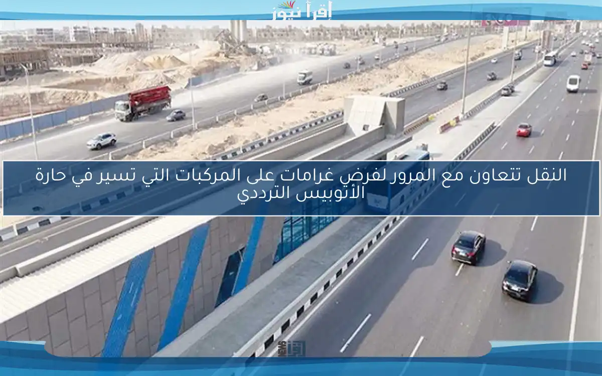 النقل تتعاون مع المرور لفرض غرامات على المركبات التي تسير في حارة الأتوبيس الترددي