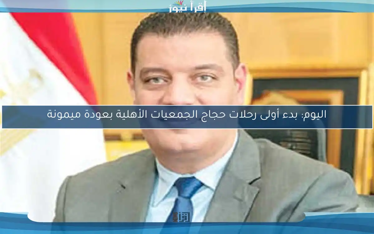 اليوم: بدء أولى رحلات حجاج الجمعيات الأهلية بعودة ميمونة