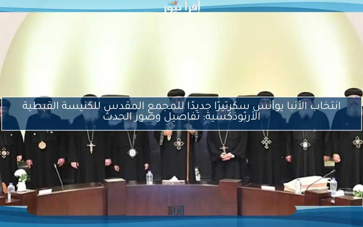 انتخاب الأنبا يوأنس سكرتيرًا جديدًا للمجمع المقدس للكنيسة القبطية الأرثوذكسية: تفاصيل وصور الحدث