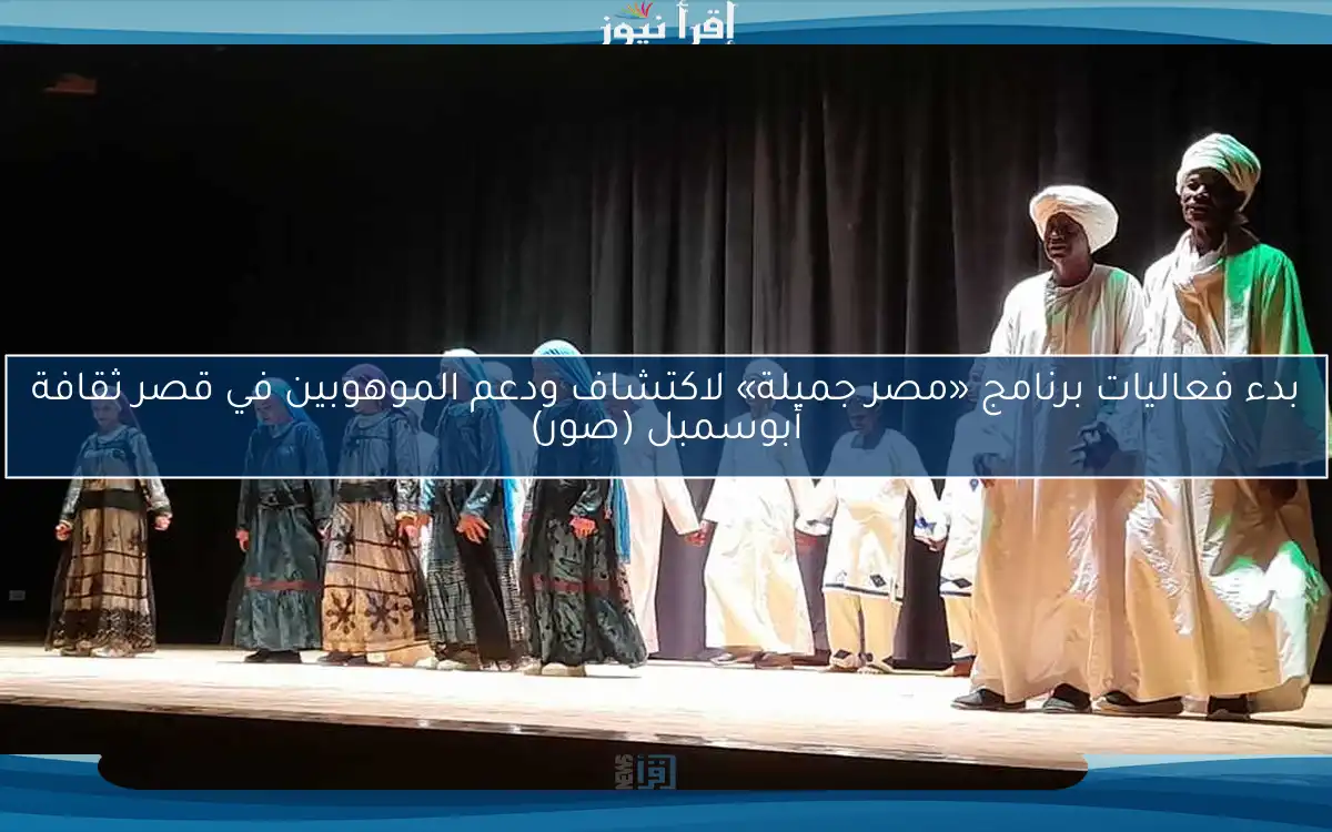 بدء فعاليات برنامج «مصر جميلة» لاكتشاف ودعم الموهوبين في قصر ثقافة أبوسمبل (صور)