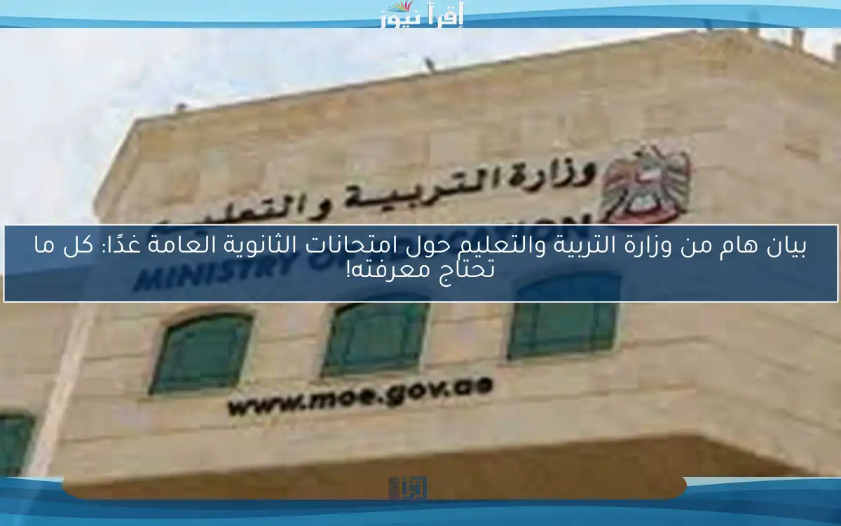 بيان هام من وزارة التربية والتعليم حول امتحانات الثانوية العامة غدًا: كل ما تحتاج معرفته!