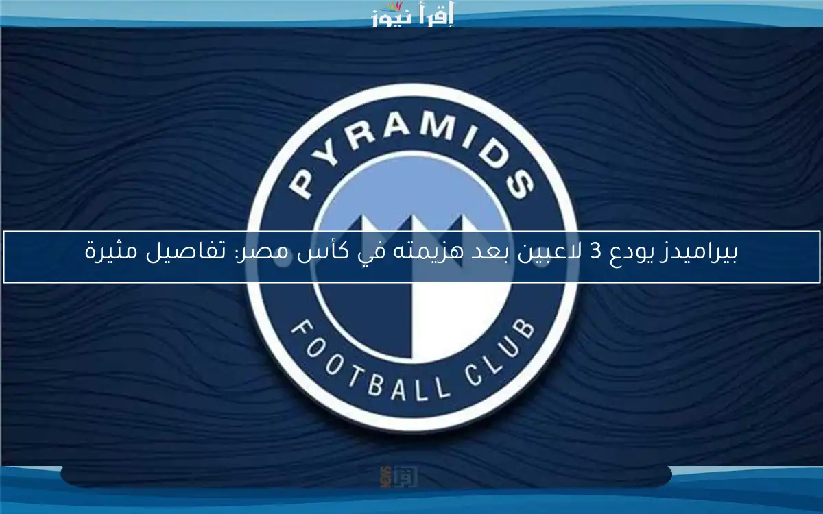 بيراميدز يودع 3 لاعبين بعد هزيمته في كأس مصر: تفاصيل مثيرة