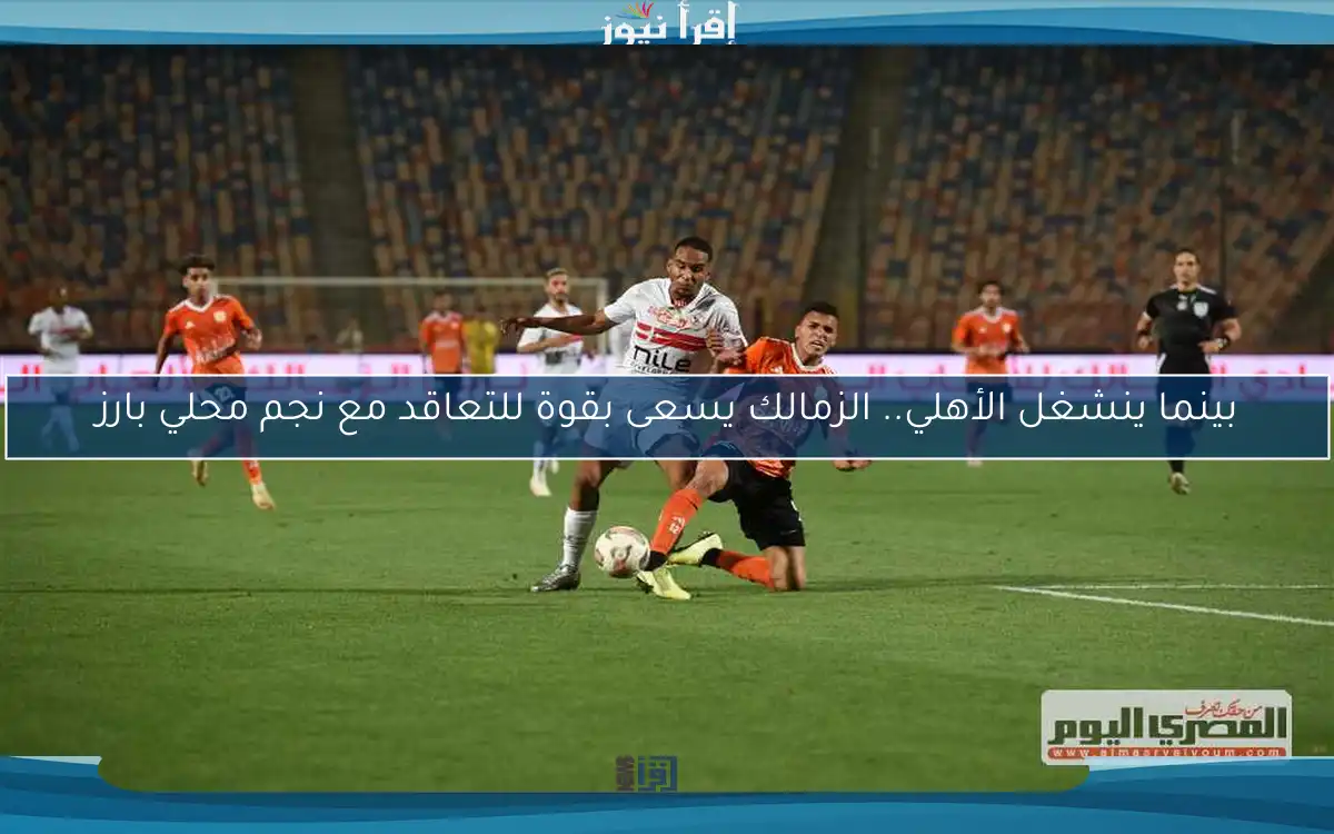بينما ينشغل الأهلي.. الزمالك يسعى بقوة للتعاقد مع نجم محلي بارز