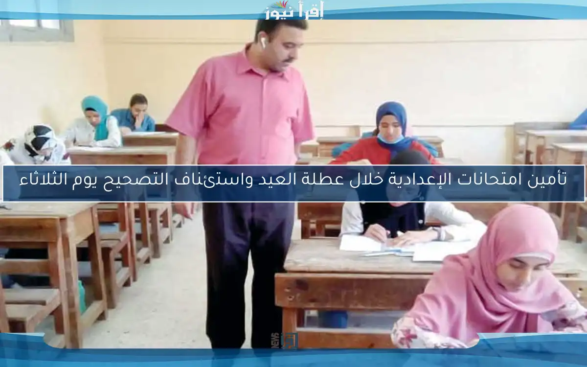 تأمين امتحانات الإعدادية خلال عطلة العيد واستئناف التصحيح يوم الثلاثاء