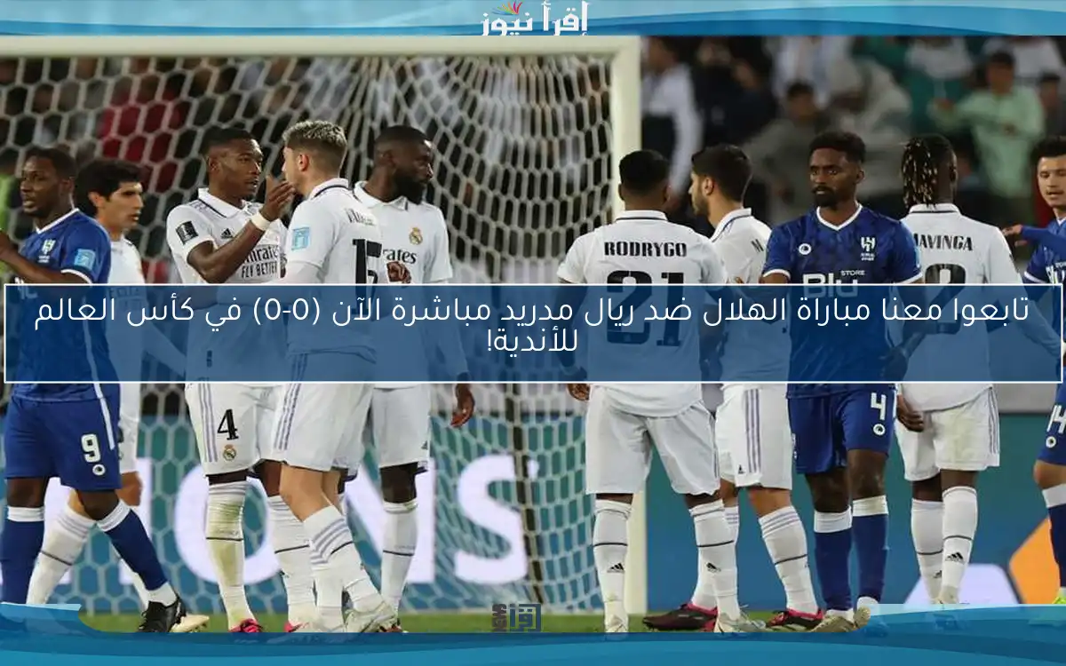 تابعوا معنا مباراة الهلال ضد ريال مدريد مباشرة الآن (0-0) في كأس العالم للأندية!