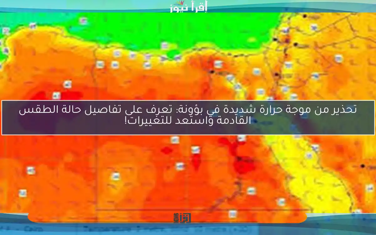 تحذير من موجة حرارة شديدة في بؤونة: تعرف على تفاصيل حالة الطقس القادمة واستعد للتغييرات!