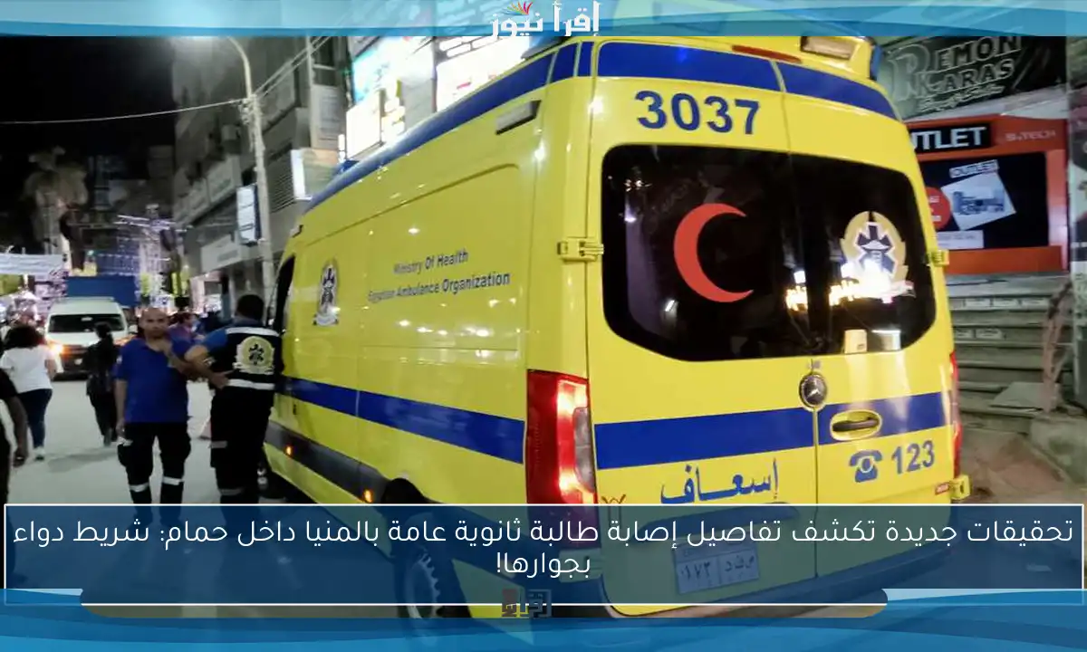 تحقيقات جديدة تكشف تفاصيل إصابة طالبة ثانوية عامة بالمنيا داخل حمام: شريط دواء بجوارها!