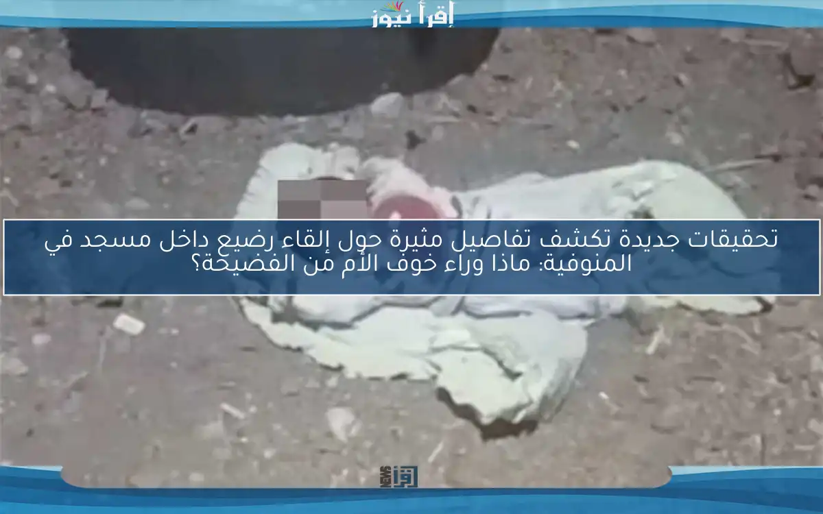 تحقيقات جديدة تكشف تفاصيل مثيرة حول إلقاء رضيع داخل مسجد في المنوفية: ماذا وراء خوف الأم من الفضيحة؟