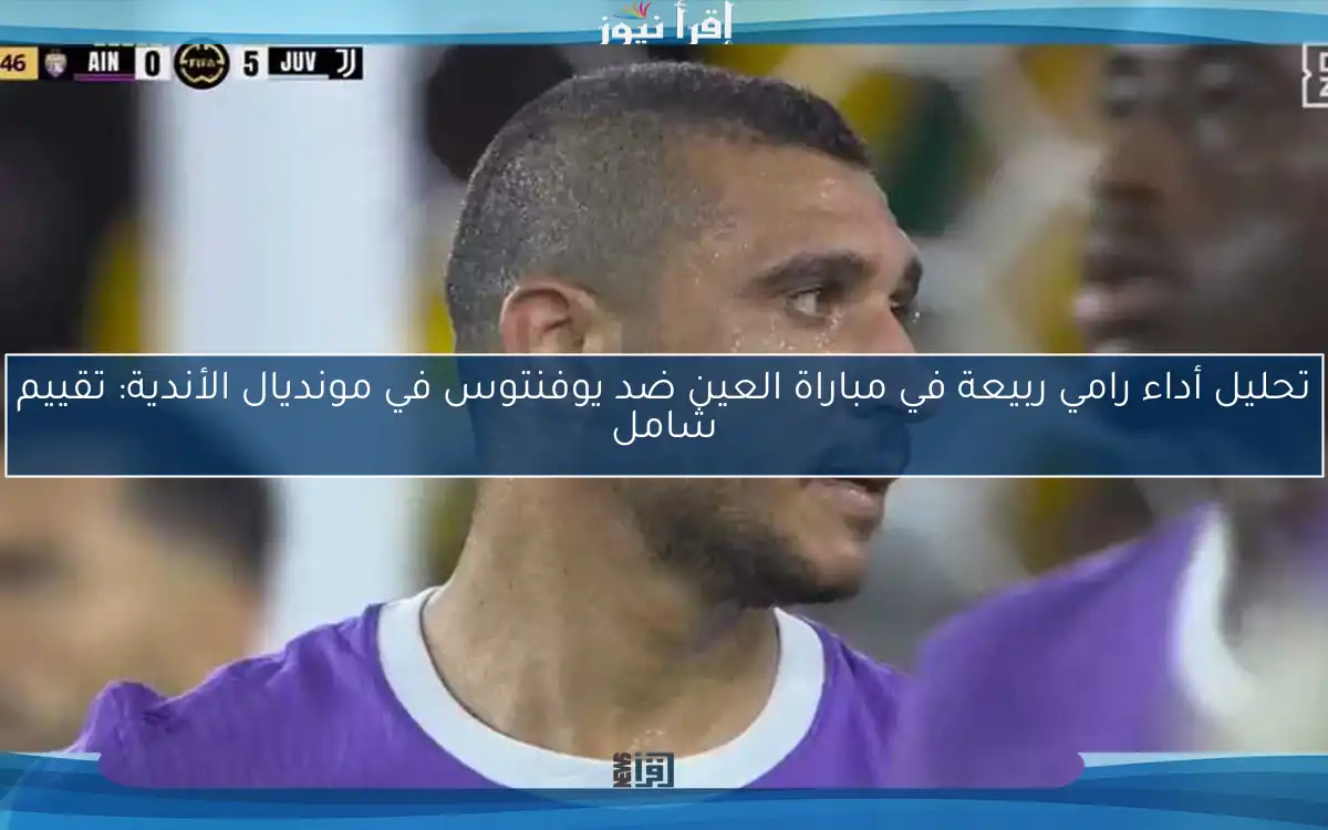 تحليل أداء رامي ربيعة في مباراة العين ضد يوفنتوس في مونديال الأندية: تقييم شامل