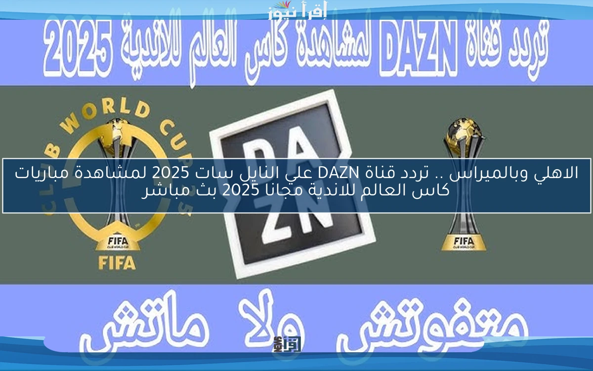 Now الاهلي وبالميراس .. تردد قناة DAZN علي النايل سات 2025 لمشاهدة مباريات كاس العالم للاندية مجانا 2025 بث مباشر