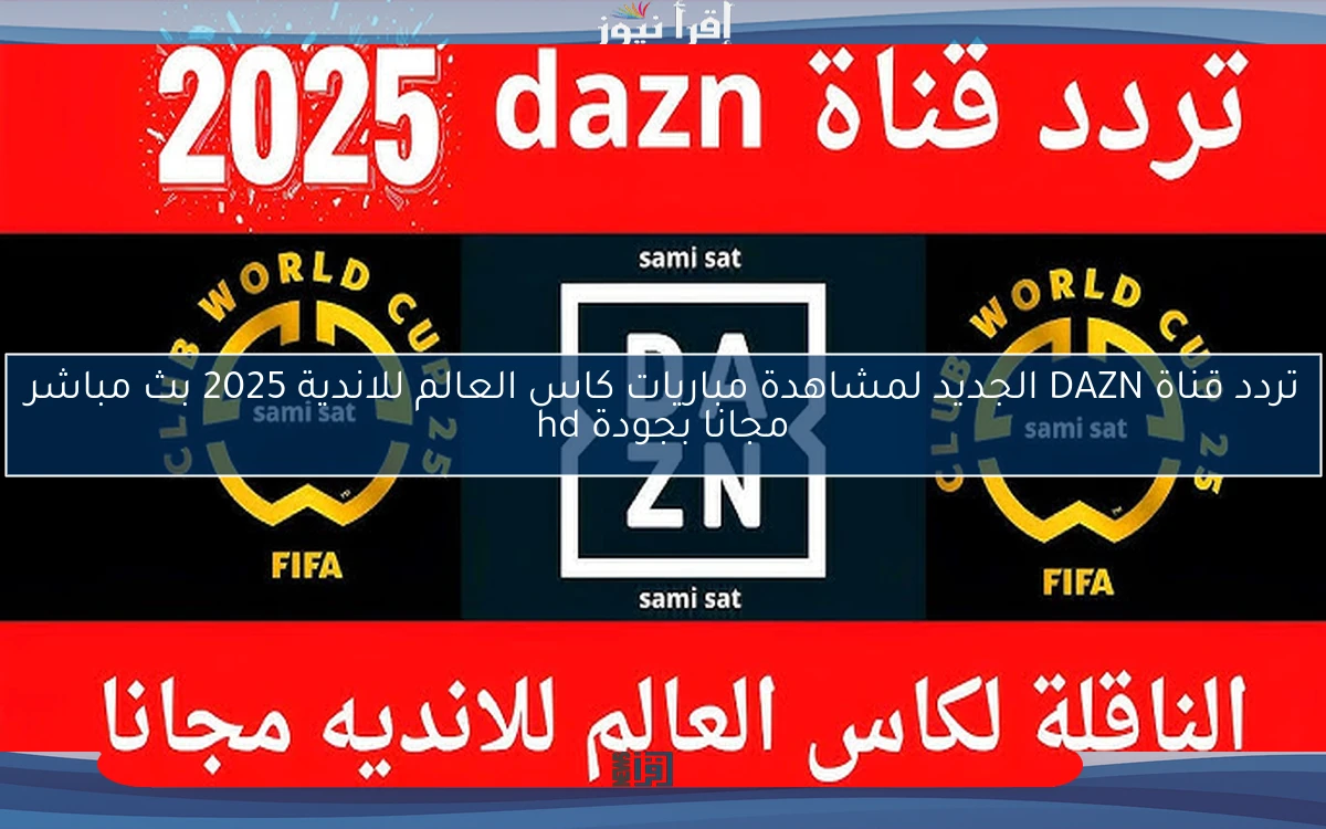 لا تفوت ببلاش .. تردد قناة DAZN الجديد لمشاهدة مباريات كاس العالم للاندية 2025 بث مباشر مجانا بجودة hd