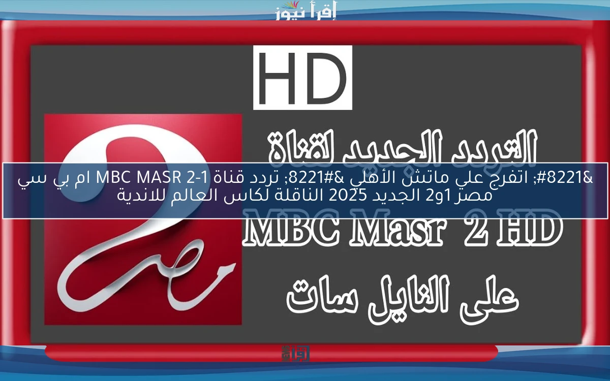 الاهلي ” بجودة عالية HD ” تردد قناة MBC MASR 2-1 ام بي سي مصر 1و2 الجديد 2025 الناقلة لكاس العالم للاندية