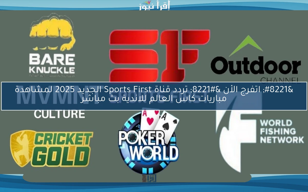 ” اتفرج الأن ” تردد قناة Sports First الجديد 2025 لمشاهدة مباريات كاس العالم للاندية بث مباشر