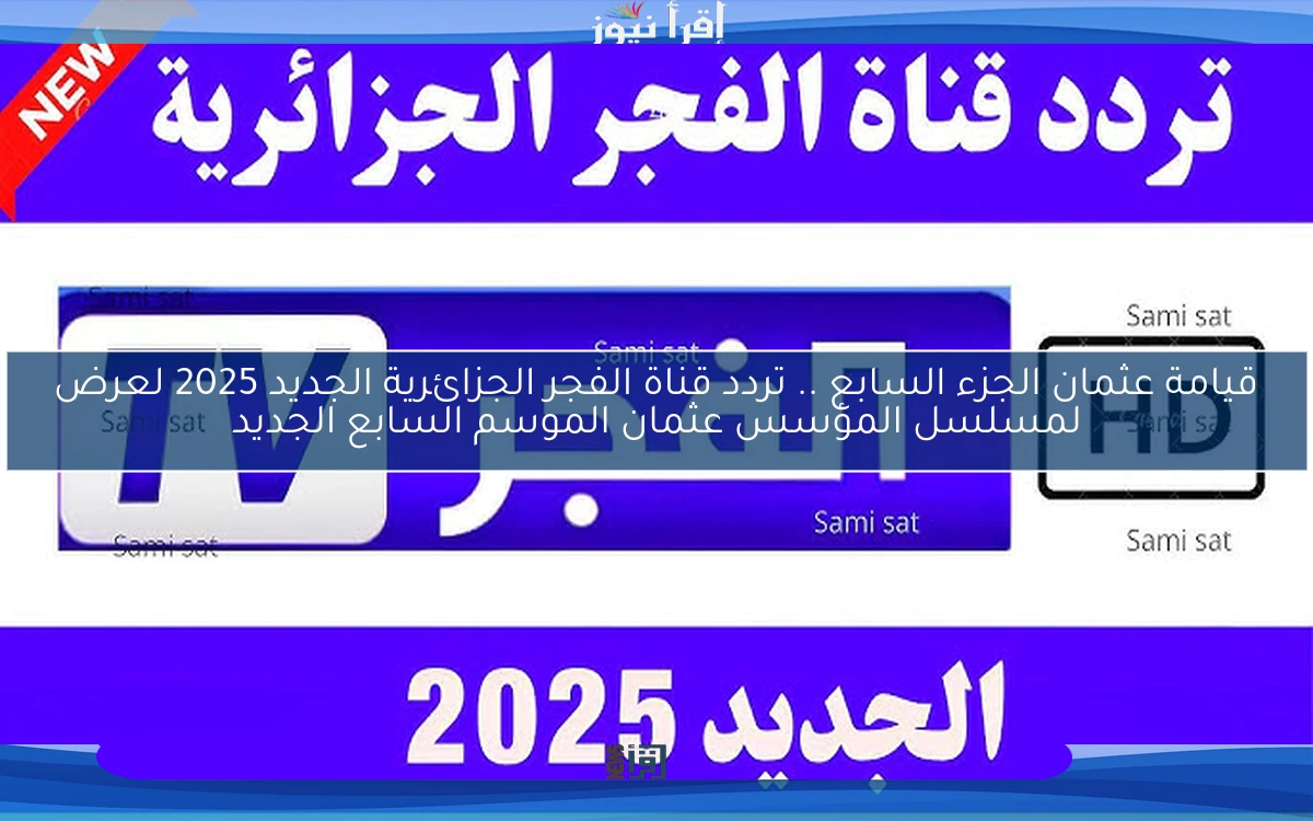 قيامة عثمان الجزء السابع .. تردد قناة الفجر الجزائرية الجديد 2025 لعرض لمسلسل المؤسس عثمان الموسم السابع الجديد