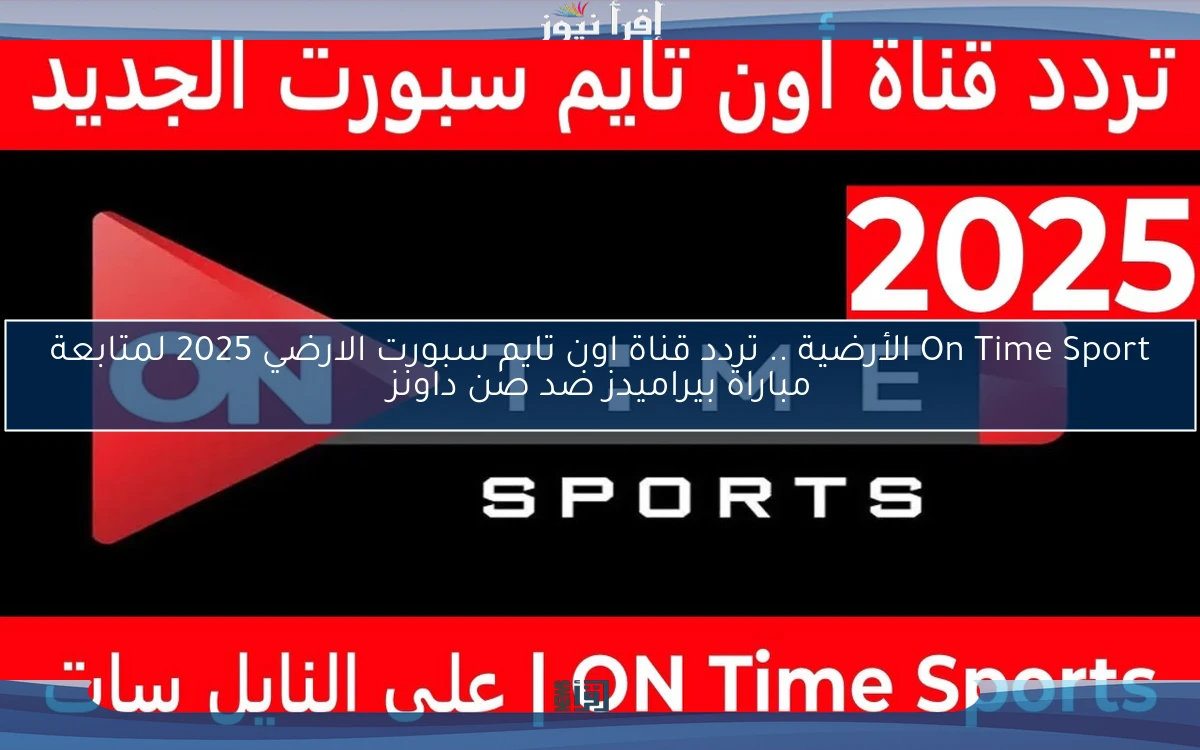 On Time Sport الأرضية .. تردد قناة اون تايم سبورت الارضي 2025 لمتابعة مباراة بيراميدز ضد صن داونز