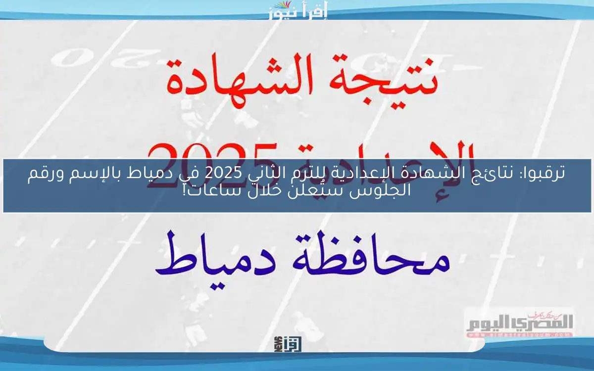 ترقبوا: نتائج الشهادة الإعدادية للترم الثاني 2025 في دمياط بالإسم ورقم الجلوس ستُعلن خلال ساعات!