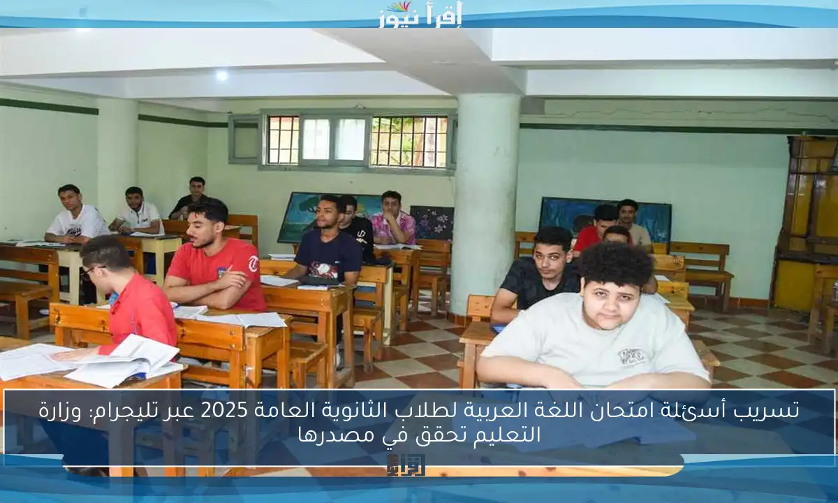 تسريب أسئلة امتحان اللغة العربية لطلاب الثانوية العامة 2025 عبر تليجرام: وزارة التعليم تحقق في مصدرها